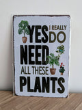 Yes I Need These Plants Metal Sign | Funny Wall Art Print